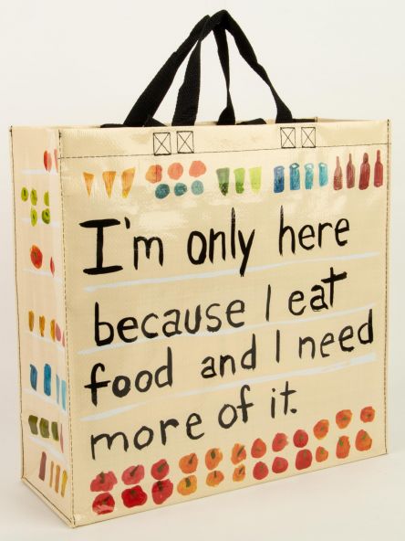 Blue Q I'm Only Here Because I Eat Food And I Need More Shopper