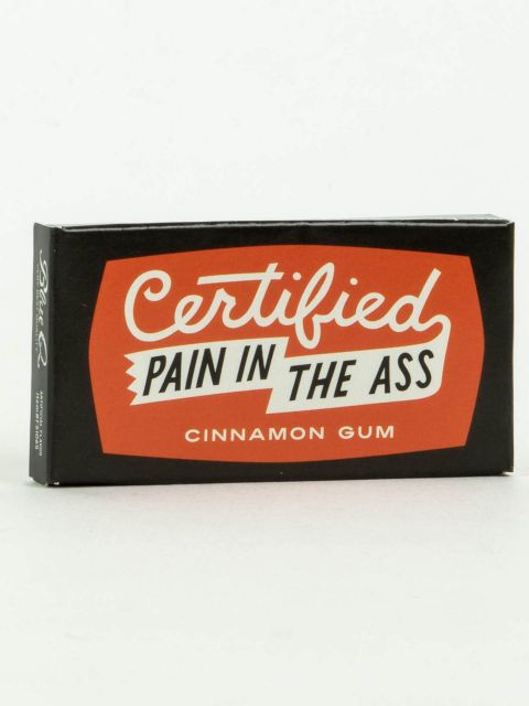 Certified Pain in the Ass Gum